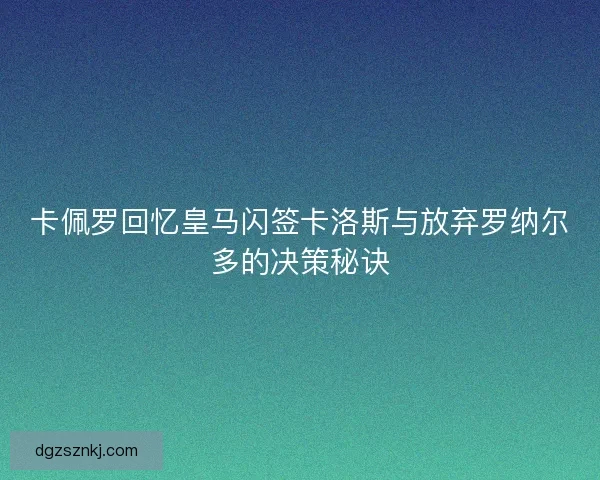 卡佩罗回忆皇马闪签卡洛斯与放弃罗纳尔多的决策秘诀
